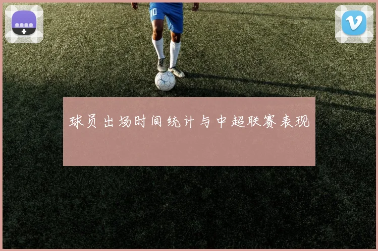 球员出场时间统计与中超联赛表现