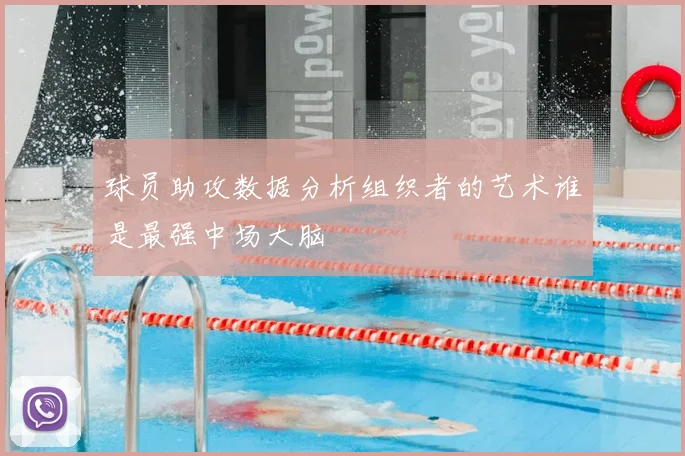 球员助攻数据分析组织者的艺术谁是最强中场大脑